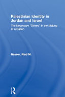 Palestinian Identity in Jordan and Israel : the Necessary 'Others' in the Making of a Nation