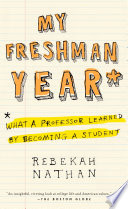 My freshman year : what a professor learned by becoming a student /