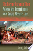 The border between them : violence and reconciliation on the Kansas-Missouri line /