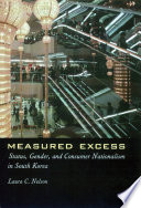 Measured excess : status, gender, and consumer nationalism in South Korea /