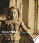 Soulmaker : the times of Lewis Hine /