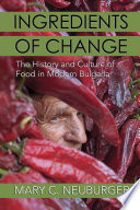 Ingredients of Change : The History and Culture of Food in Modern Bulgaria /