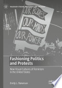 Fashioning politics and protests : visual feminism in the United States /