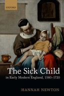 The sick child in early modern England, 1580-1720 /