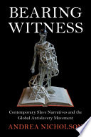 Bearing witness : contemporary slave narratives and the global antislavery movement /