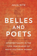 Belles and poets : intertextuality in the Civil War diaries of White Southern women /