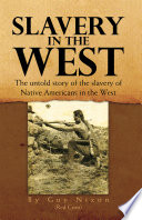 Slavery in the West : the untold story of the slavery of Native Americans in the West /