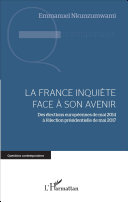 La France inquiète face à son avenir : des élections européennes de mai 2014 à lélection présidentielle de mai 2017 /