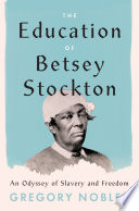 The Education of Betsey Stockton : An Odyssey of Slavery and Freedom /