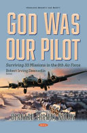 God was our pilot : surviving 33 missions in the 8th Air Force : the memoir of Bernard Thomas Nolan