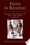 Faith in reading religious publishing and the birth of mass media in America /