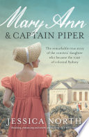Mary Ann & Captain Piper : the remarkable true story of the convicts' daughter who became the toast of colonial Sydney /