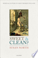Sweet and clean? : bodies and clothes in early modern England /