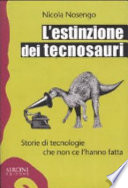 L'estinzione dei tecnosauri : storie di tecnologie che non ce l'hanno fatta /