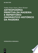 Antroponímia primitiva da Madeira e Repertório onomástico histórico da Madeira : (Séculos XV e XVI) /