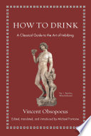 How to Drink : A Classical Guide to the Art of Imbibing /