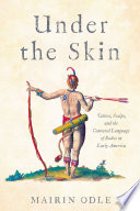 Under the Skin : Tattoos, Scalps, and the Contested Language of Bodies in Early America /