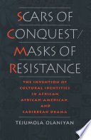 Scars of conquest/masks of resistance the invention of cultural identities in African, African-American, and Caribbean drama /