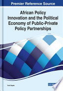 African policy innovation and the political economy of public-private policy partnerships /