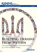 Building Ukraine from Within A Sociological, Institutional, and Economic Analysis of a Nation-State in the Making /