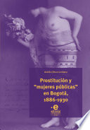 Prostitución y "mujeres públicas" en Bogotá, 1886-1930 /