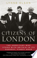 Citizens of London : the Americans who stood with Britain in its darkest, finest hour /
