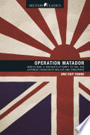 Operation Matador : World War II : Britain's attempt to foil the Japanese invasion of Malaya and Singapore /