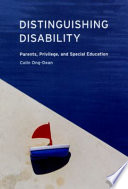 Distinguishing disability : parents, privilege, and special education /