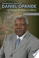 Lieutenant General Daniel Opande in pursuit of peace in Africa : an autobiography /