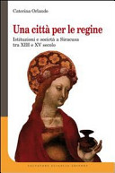 Una città per le regine : istituzioni e società a Siracusa tra XIII e XV secolo /