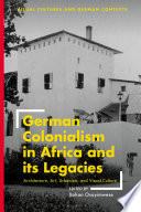 German colonialism in Africa and its legacies : architecture, art, urbanism, and visual culture /