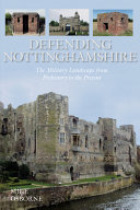 Defending Nottinghamshire : the military landscape from prehistory to the present /
