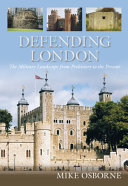 Defending London : the military landscape from prehistory to the present /