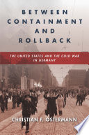 Between containment and rollback : the United States and the Cold War in Germany /