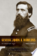 General John A. Rawlins : no ordinary man /