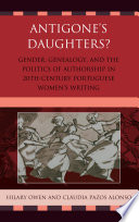 Antigone's daughters : gender, genealogy, and the politics of authorship in 20th-century Portuguese women's writing /