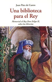 Una biblioteca para el Rey : memorial al Rey Don Felipe II, sobre las librerías /