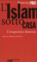 L'Islam sotto casa : l'integrazione silenziosa /