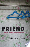 Friend a novel from North Korea /