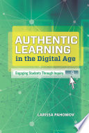 Authentic learning in the digital age : engaging students through inquiry /