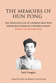 The memoirs of Hun Pong : the pendulous life of a Korean man who served both sides of a divided nation during the Korean War /