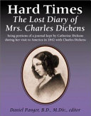 Hard times : the lost diary of Mrs. Charles Dickens, being portions of a journal kept by Catherine Dickens during her visit to America in 1842 with her husband /