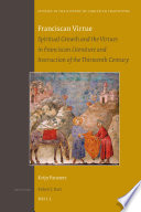 Franciscan virtue : spiritual growth and the virtues in Franciscan literature and instruction of the thirteenth century /