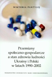 Przemiany społeczno-gospodarcze a stan zdrowia ludności Ukrainy i Polski w latach 1990-2002 /