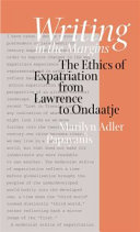 Writing in the margins : the ethics of expatriation, from Lawrence to Ondaatje /