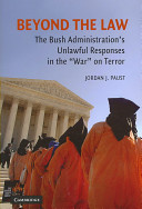 Beyond the law : the Bush Administration's unlawful responses in the "War" on Terror /