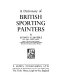 A dictionary of British sporting painters /
