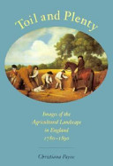 Toil and plenty : images of the agricultural landscape in England, 1780-1890 /