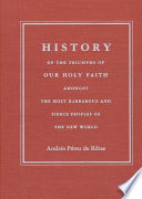 History of the triumphs of our holy faith amongst the most barbarous and fierce peoples of the New World /
