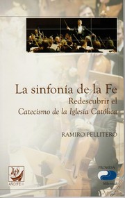 La sinfonía de la fe : redescubrir el Catecismo de la Iglesia Católica /